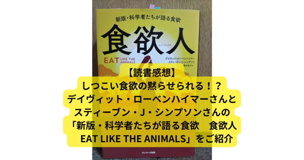 【読書感想】-しつこい食欲の黙らせられる！？「新版・科学者たちが語る食欲-食欲人-EAT-LIKE-THE-ANIMALS」-をご紹介