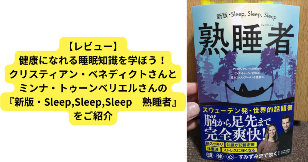 【レビュー】健康になれる睡眠知識を学ぼう！クリスティアン・ベネディクトさんとミンナ・トゥーンベリエルさんの『新版・Sleep,Sleep,Sleep　熟睡者』をご紹介